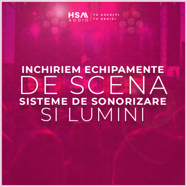 Inchiriem Echipamente de Scena, Sisteme de Sonorizare si Lumini